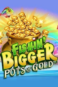 Fishin' BIGGER Pots Of Gold